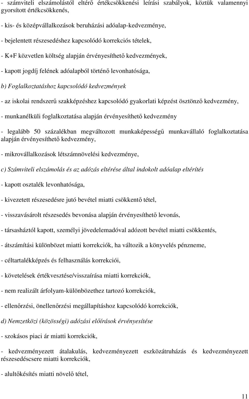 kedvezmények - az iskolai rendszerő szakképzéshez kapcsolódó gyakorlati képzést ösztönzı kedvezmény, - munkanélküli foglalkoztatása alapján érvényesíthetı kedvezmény - legalább 50 százalékban