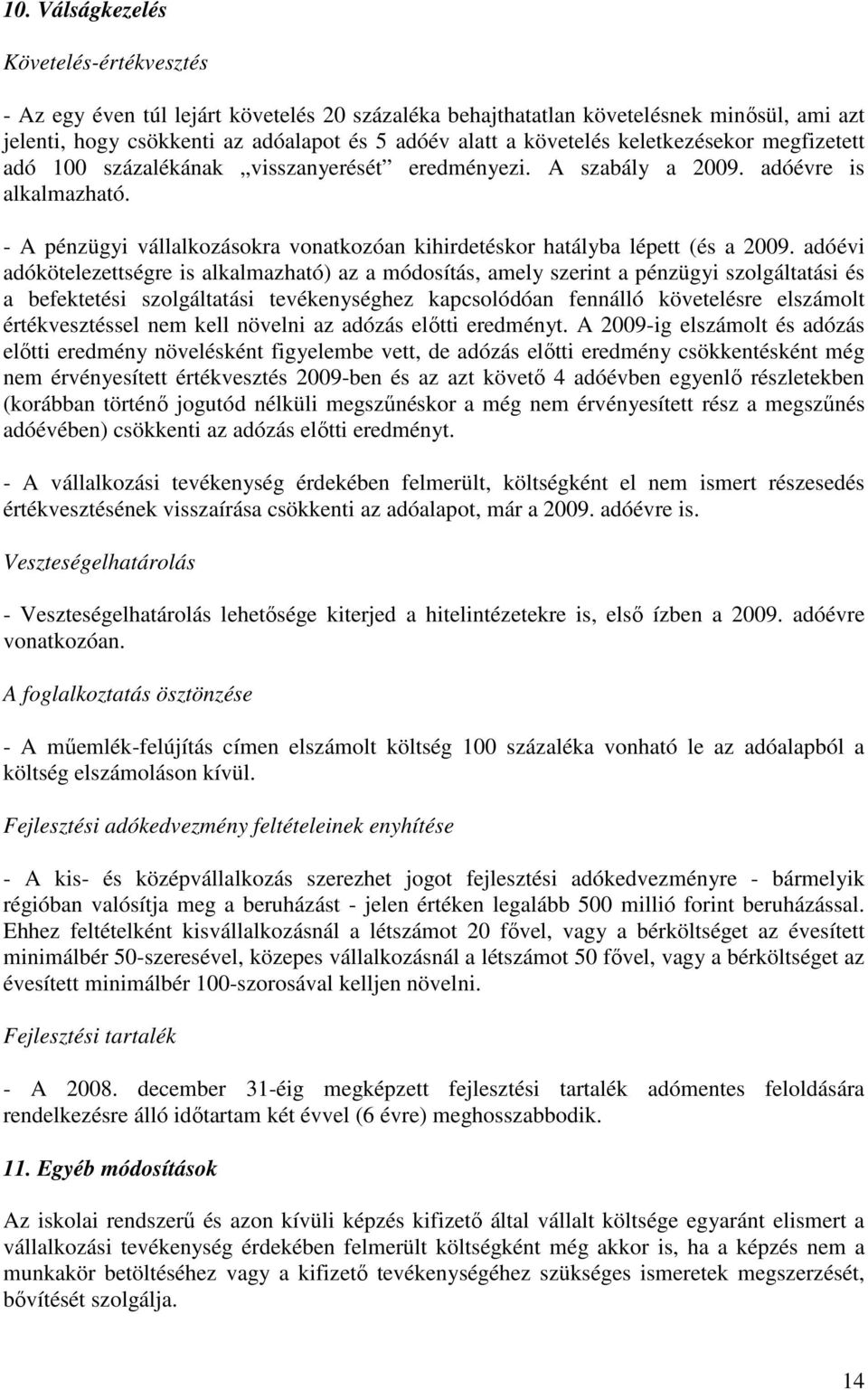 - A pénzügyi vállalkozásokra vonatkozóan kihirdetéskor hatályba lépett (és a 2009.