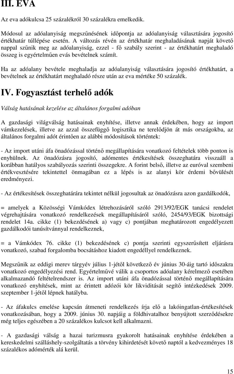 Ha az adóalany bevétele meghaladja az adóalanyiság választására jogosító értékhatárt, a bevételnek az értékhatárt meghaladó része után az eva mértéke 50 százalék. IV.