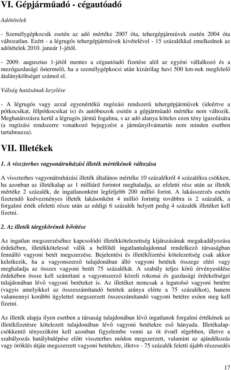 augusztus 1-jétıl mentes a cégautóadó fizetése alól az egyéni vállalkozó és a mezıgazdasági ıstermelı, ha a személygépkocsi után kizárólag havi 500 km-nek megfelelı átalányköltséget számol el.