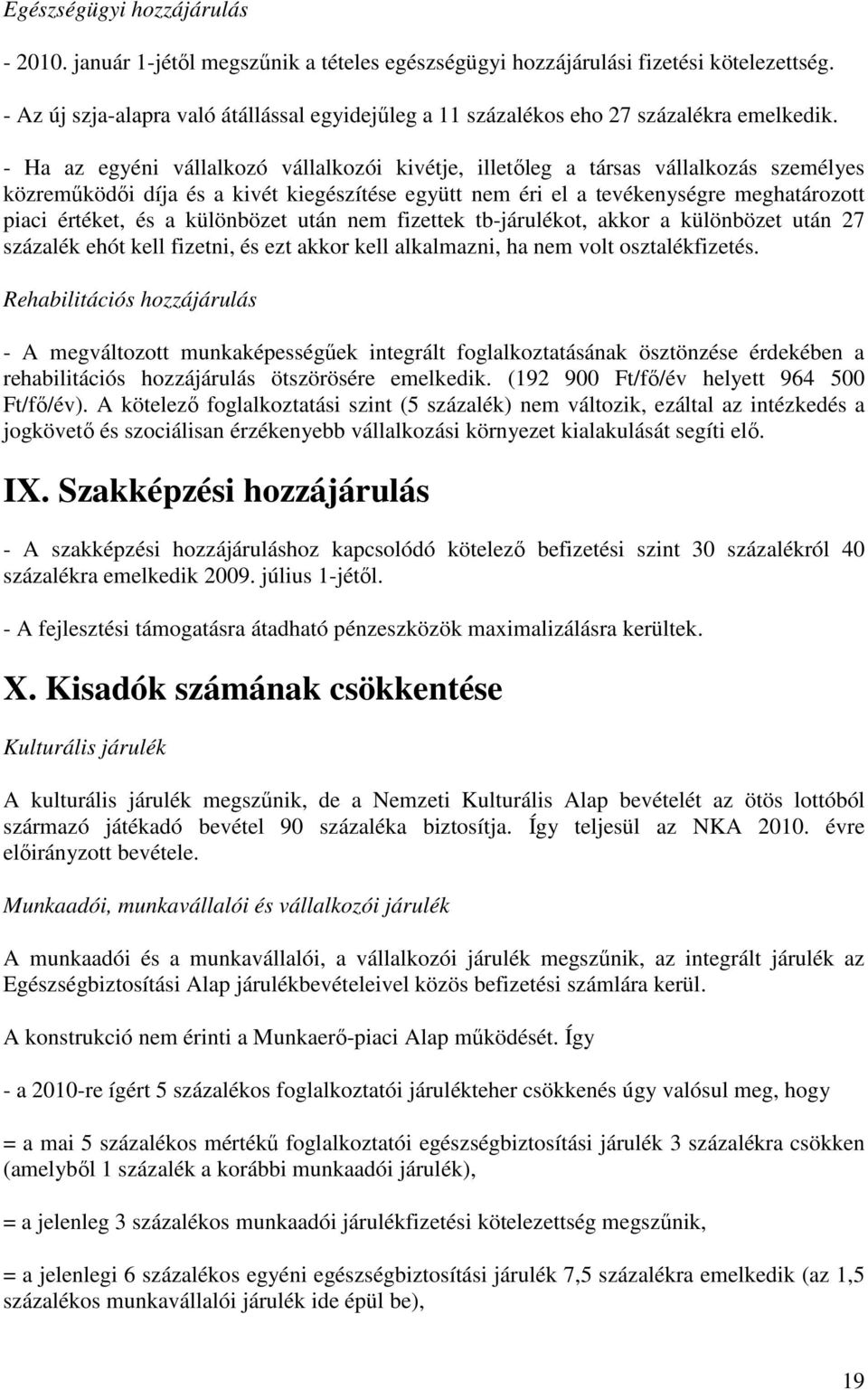 - Ha az egyéni vállalkozó vállalkozói kivétje, illetıleg a társas vállalkozás személyes közremőködıi díja és a kivét kiegészítése együtt nem éri el a tevékenységre meghatározott piaci értéket, és a