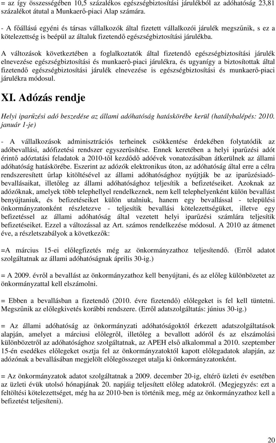 A változások következtében a foglalkoztatók által fizetendı egészségbiztosítási járulék elnevezése egészségbiztosítási és munkaerı-piaci járulékra, és ugyanígy a biztosítottak által fizetendı