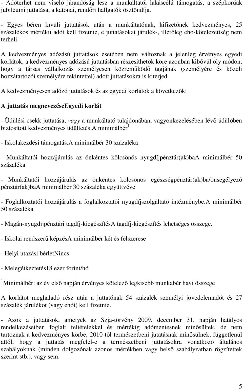 A kedvezményes adózású juttatások esetében nem változnak a jelenleg érvényes egyedi korlátok, a kedvezményes adózású juttatásban részesíthetık köre azonban kibıvül oly módon, hogy a társas