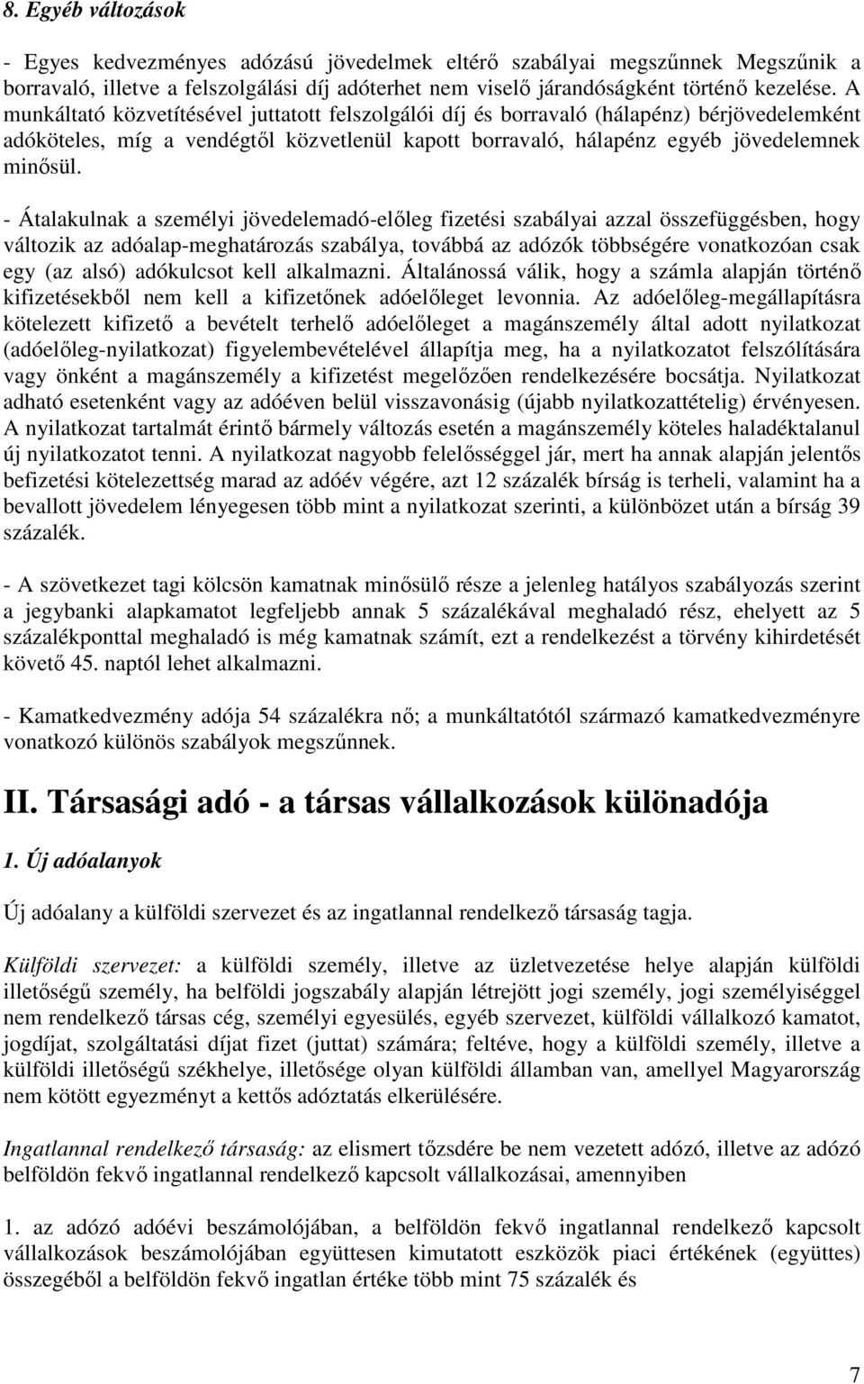 - Átalakulnak a személyi jövedelemadó-elıleg fizetési szabályai azzal összefüggésben, hogy változik az adóalap-meghatározás szabálya, továbbá az adózók többségére vonatkozóan csak egy (az alsó)