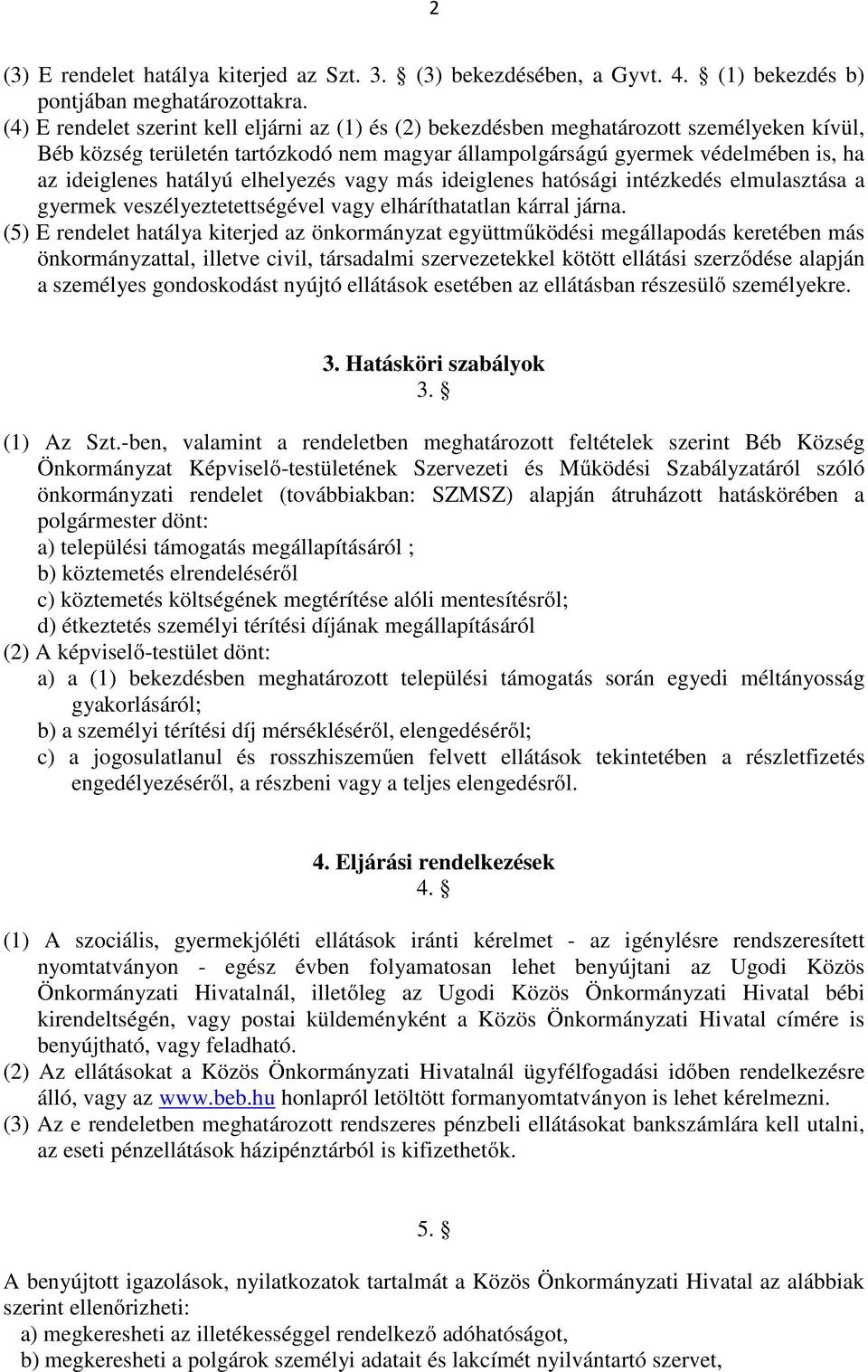 hatályú elhelyezés vagy más ideiglenes hatósági intézkedés elmulasztása a gyermek veszélyeztetettségével vagy elháríthatatlan kárral járna.