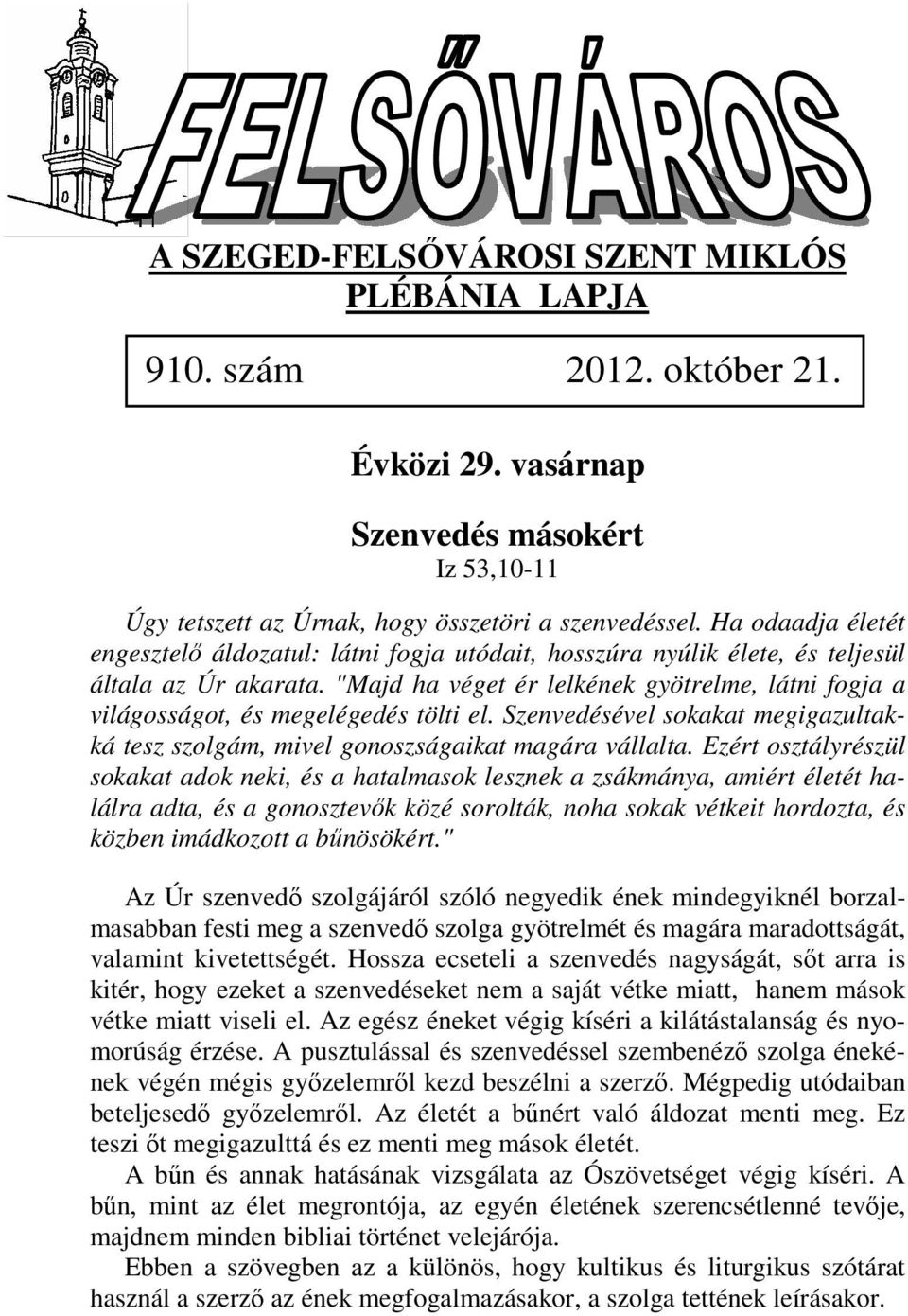 "Majd ha véget ér lelkének gyötrelme, látni fogja a világosságot, és megelégedés tölti el. Szenvedésével sokakat megigazultakká tesz szolgám, mivel gonoszságaikat magára vállalta.