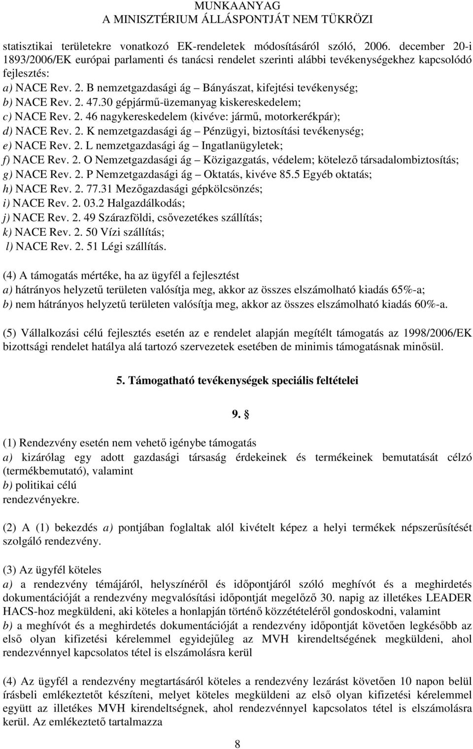 2. 47.30 gépjármű-üzemanyag kiskereskedelem; c) NACE Rev. 2. 46 nagykereskedelem (kivéve: jármű, motorkerékpár); d) NACE Rev. 2. K nemzetgazdasági ág Pénzügyi, biztosítási tevékenység; e) NACE Rev. 2. L nemzetgazdasági ág Ingatlanügyletek; f) NACE Rev.