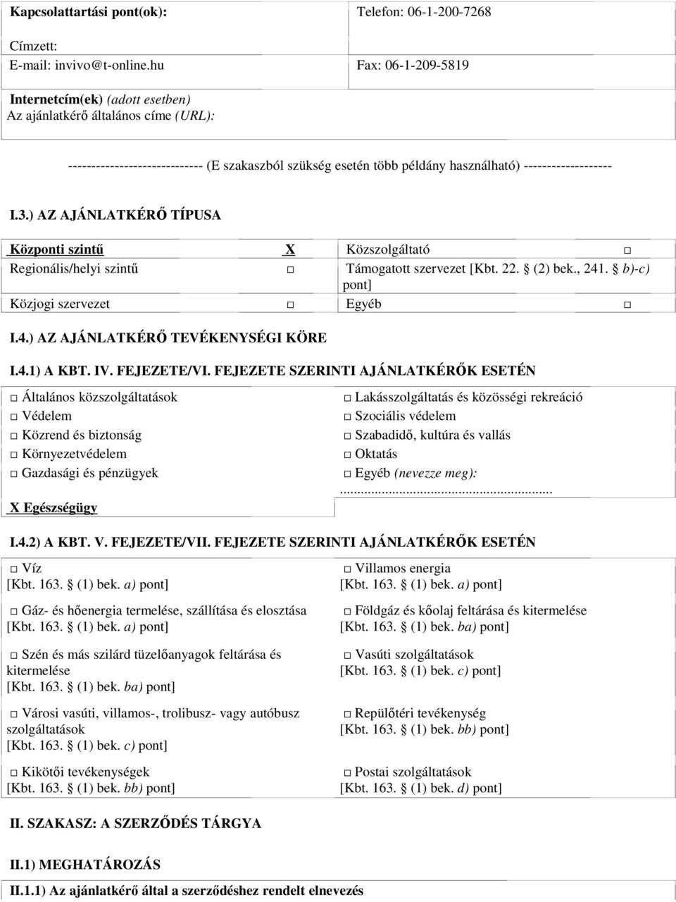 ) AZ AJÁNLATKÉRİ TÍPUSA Központi szintő X Közszolgáltató Regionális/helyi szintő Támogatott szervezet [Kbt. 22. (2) bek., 241. b)-c) pont] Közjogi szervezet Egyéb I.4.) AZ AJÁNLATKÉRİ TEVÉKENYSÉGI KÖRE I.