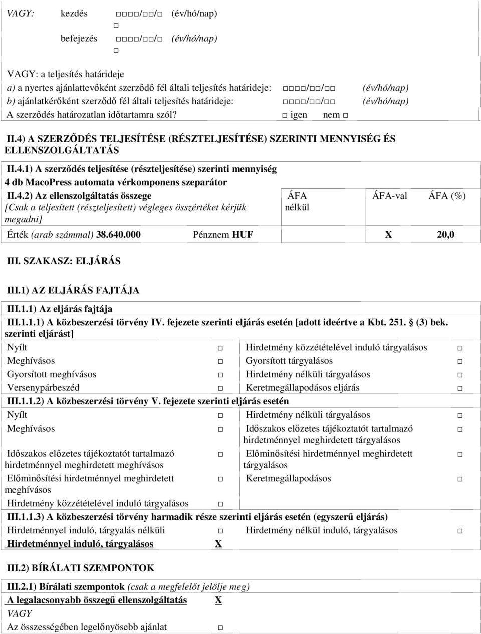 4) A SZERZİDÉS TELJESÍTÉSE (RÉSZTELJESÍTÉSE) SZERINTI MENNYISÉG ÉS ELLENSZOLGÁLTATÁS II.4.1) A szerzıdés teljesítése (részteljesítése) szerinti mennyiség 4 db MacoPress automata vérkomponens szeparátor II.