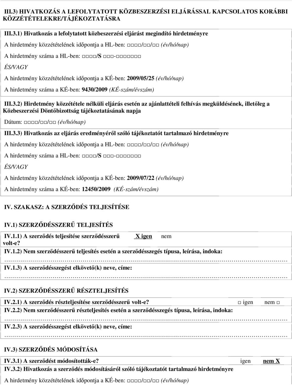 1) Hivatkozás a lefolytatott közbeszerzési eljárást megindító hirdetményre A hirdetmény közzétételének idıpontja a HL-ben: / / (év/hó/nap) A hirdetmény száma a HL-ben: /S - ÉS/VAGY A hirdetmény