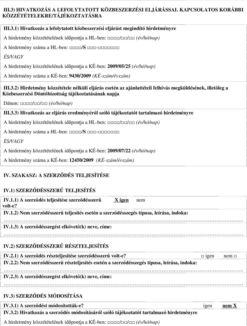 1) Hivatkozás a lefolytatott közbeszerzési eljárást megindító hirdetményre A hirdetmény közzétételének idıpontja a HL-ben: / / (év/hó/nap) A hirdetmény száma a HL-ben: /S - ÉS/VAGY A hirdetmény