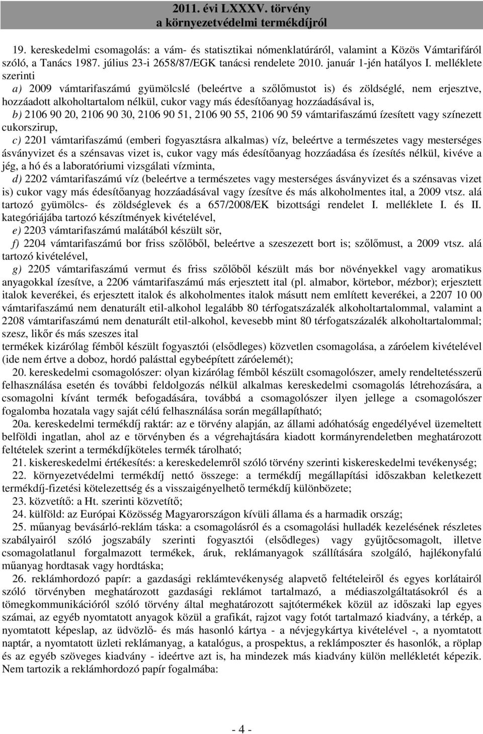 2106 90 20, 2106 90 30, 2106 90 51, 2106 90 55, 2106 90 59 vámtarifaszámú ízesített vagy színezett cukorszirup, c) 2201 vámtarifaszámú (emberi fogyasztásra alkalmas) víz, beleértve a természetes vagy