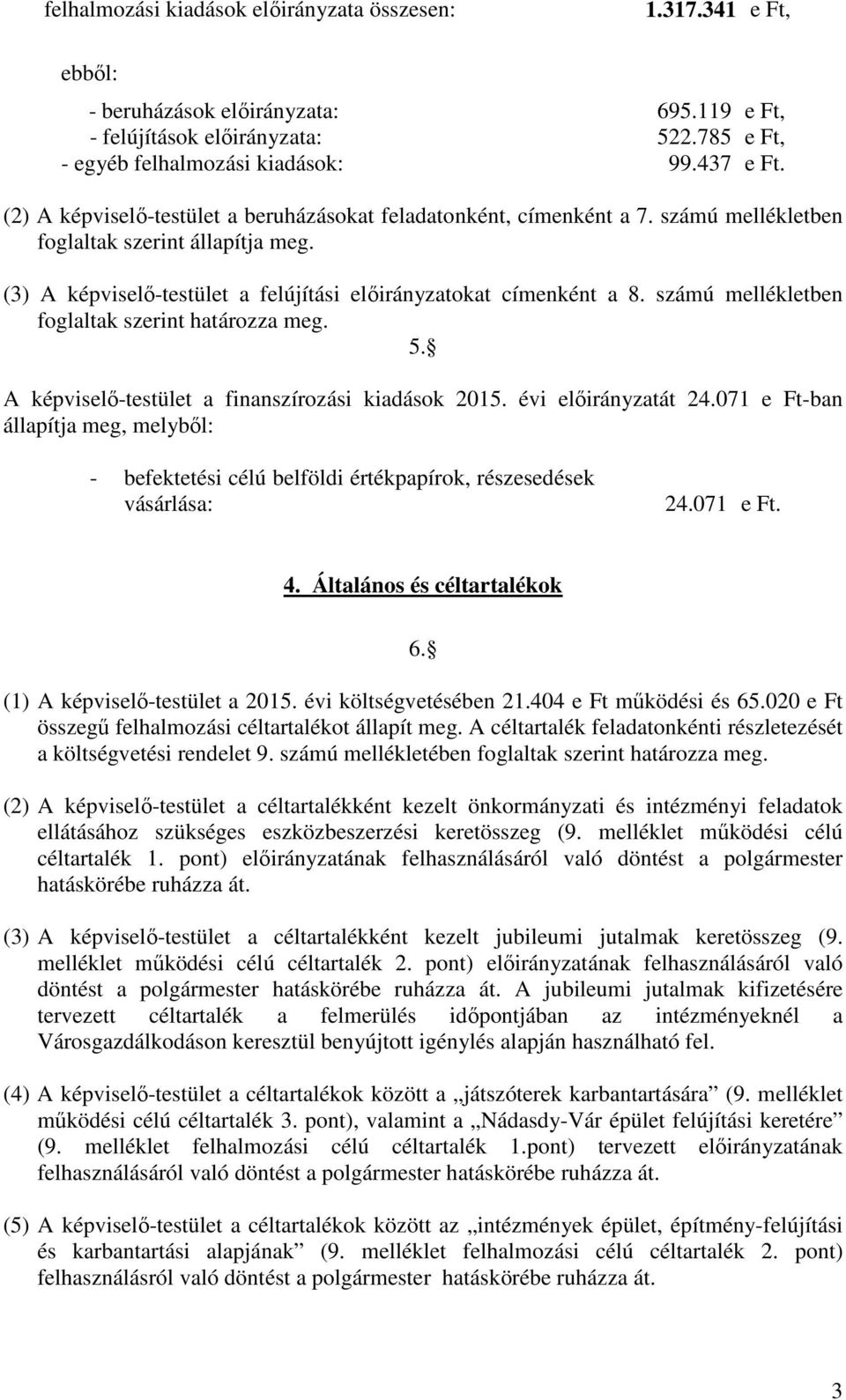 számú mellékletben foglaltak szerint határozza meg. 5. A képviselő-testület a finanszírozási kiadások 2015. évi előirányzatát 24.