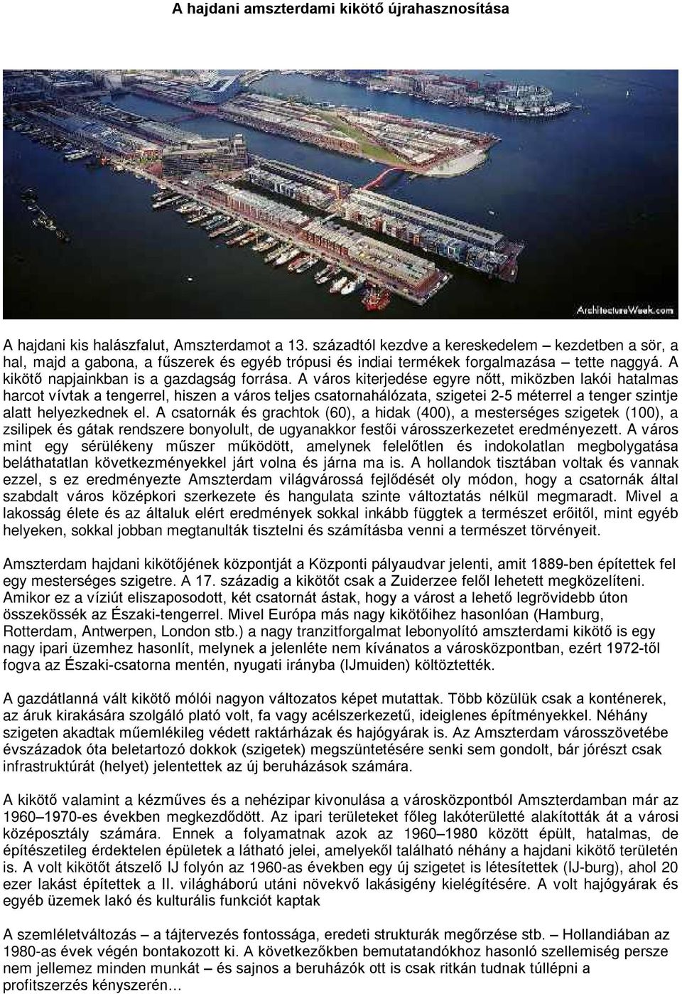 A város kiterjedése egyre nõtt, miközben lakói hatalmas harcot vívtak a tengerrel, hiszen a város teljes csatornahálózata, szigetei 2-5 méterrel a tenger szintje alatt helyezkednek el.