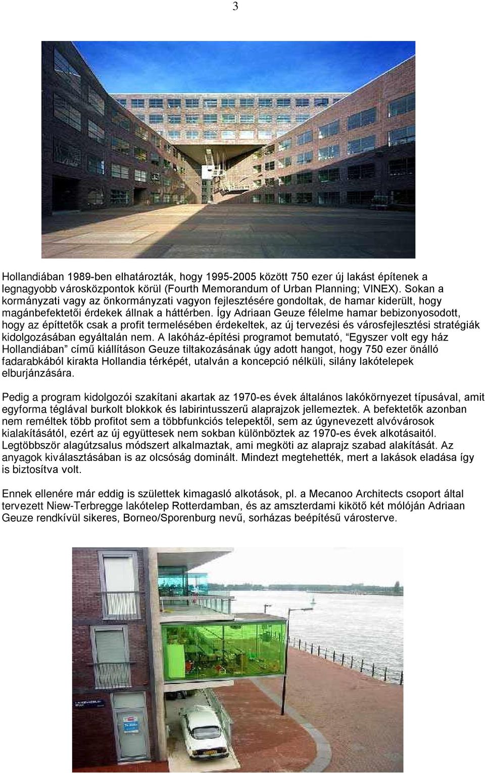 Így Adriaan Geuze félelme hamar bebizonyosodott, hogy az építtetõk csak a profit termelésében érdekeltek, az új tervezési és városfejlesztési stratégiák kidolgozásában egyáltalán nem.