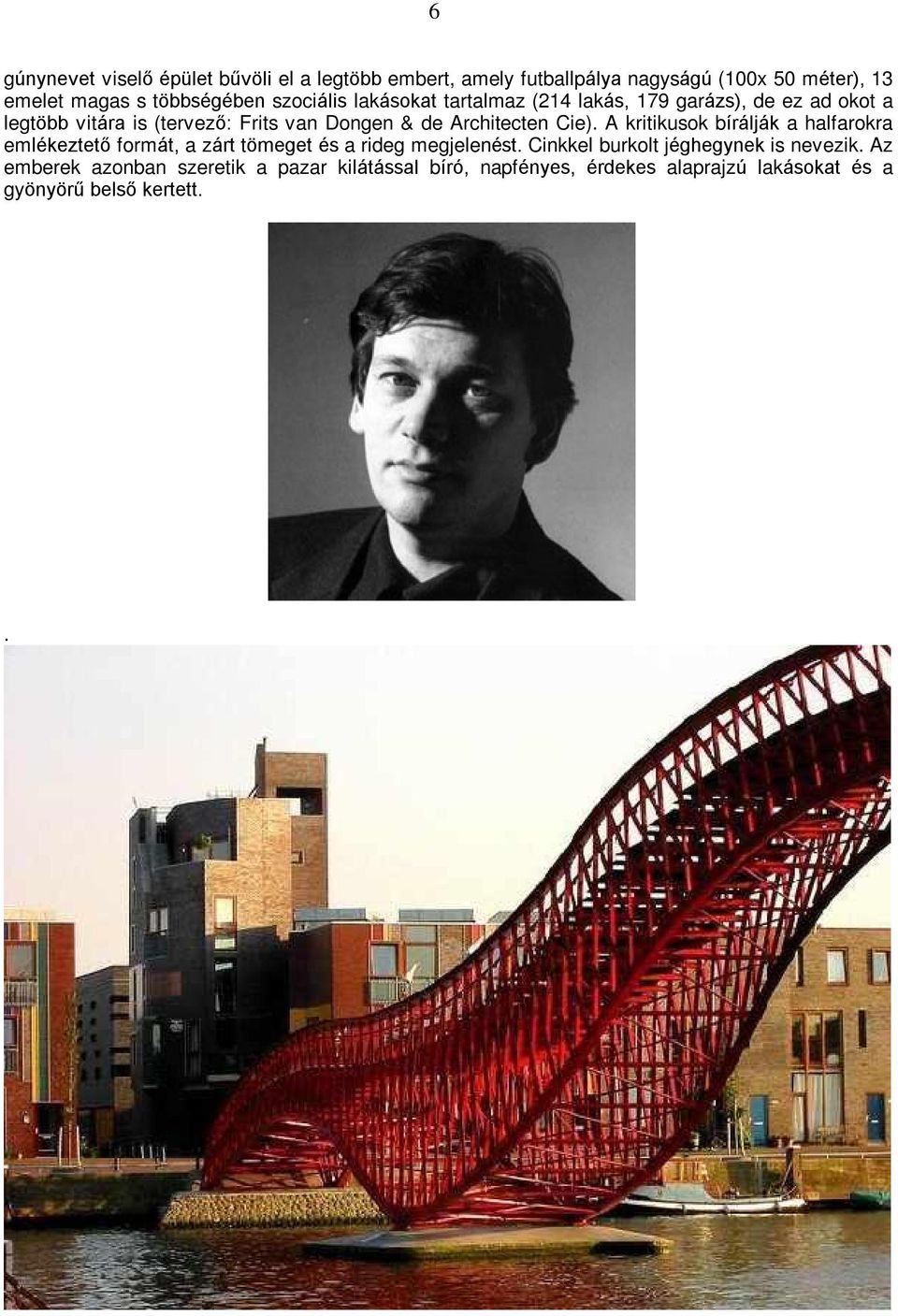 Architecten Cie). A kritikusok bírálják a halfarokra emlékeztetõ formát, a zárt tömeget és a rideg megjelenést.