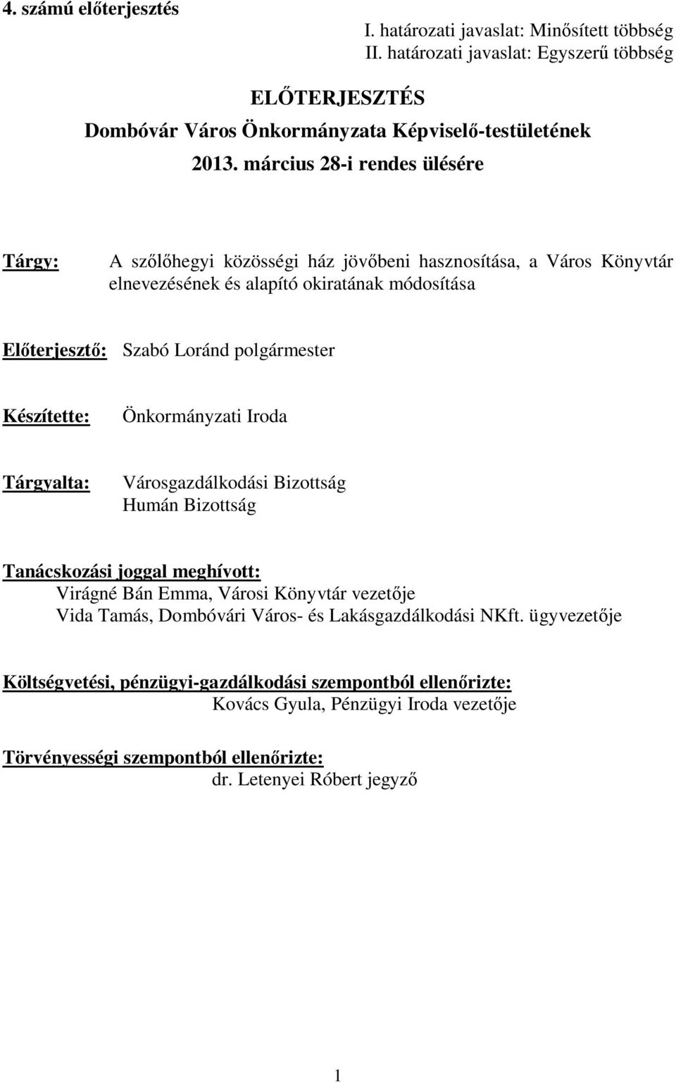Készítette: Önkormányzati Iroda Tárgyalta: Városgazdálkodási Bizottság Humán Bizottság Tanácskozási joggal meghívott: Virágné Bán Emma, Városi Könyvtár vezetője Vida Tamás, Dombóvári Város-