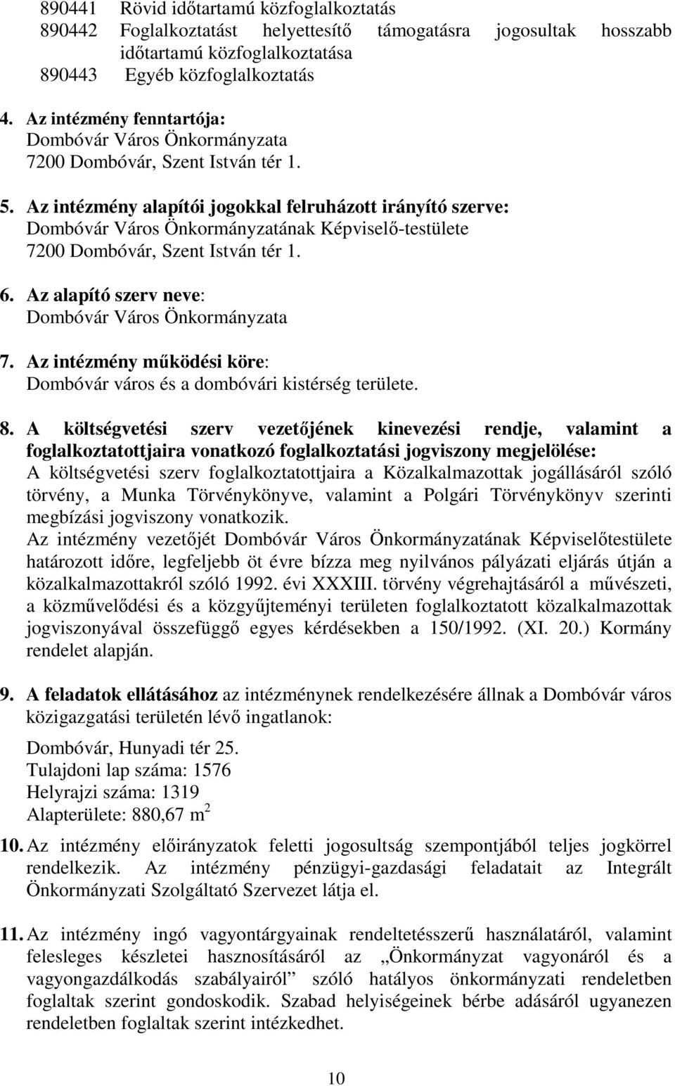 Az intézmény alapítói jogokkal felruházott irányító szerve: Dombóvár Város Önkormányzatának Képviselő-testülete 7200 Dombóvár, Szent István tér 1. 6.