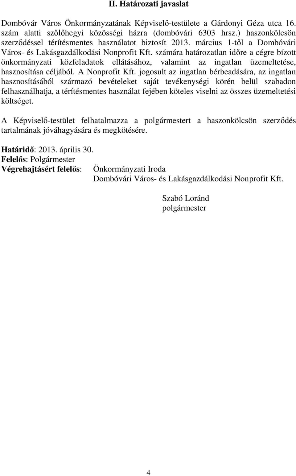 számára határozatlan időre a cégre bízott önkormányzati közfeladatok ellátásához, valamint az ingatlan üzemeltetése, hasznosítása céljából. A Nonprofit Kft.