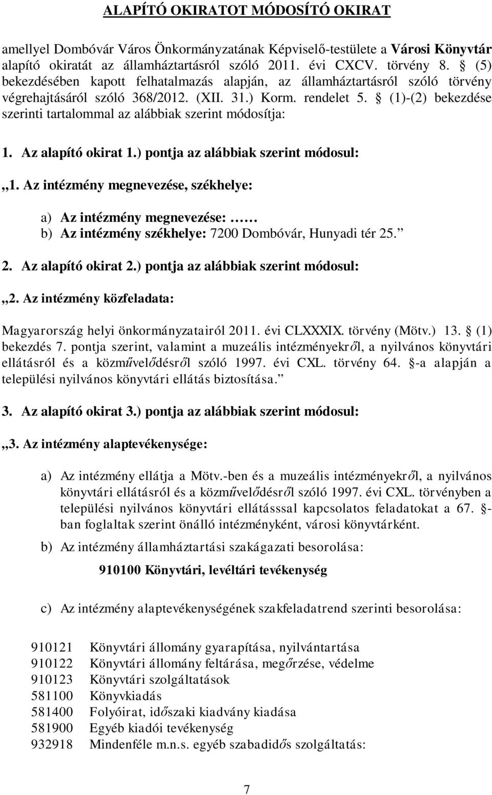 (1)-(2) bekezdése szerinti tartalommal az alábbiak szerint módosítja: 1. Az alapító okirat 1.) pontja az alábbiak szerint módosul: 1.