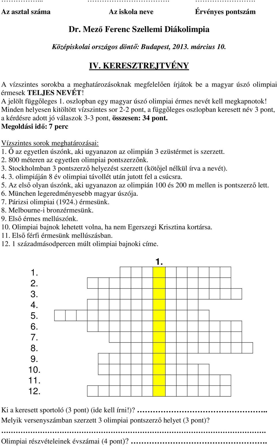 Minden helyesen kitöltött vízszintes sor 2-2 pont, a függőleges oszlopban keresett név 3 pont, a kérdésre adott jó válaszok 3-3 pont, összesen: 34 pont.