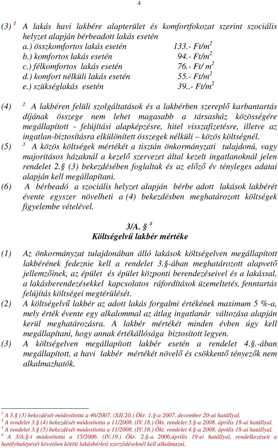 .- Ft/m 2 (4) 2 A lakbéren felüli szolgáltatások és a lakbérben szereplő karbantartás díjának összege nem lehet magasabb a társasház közösségére megállapított - felújítási alapképzésre, hitel