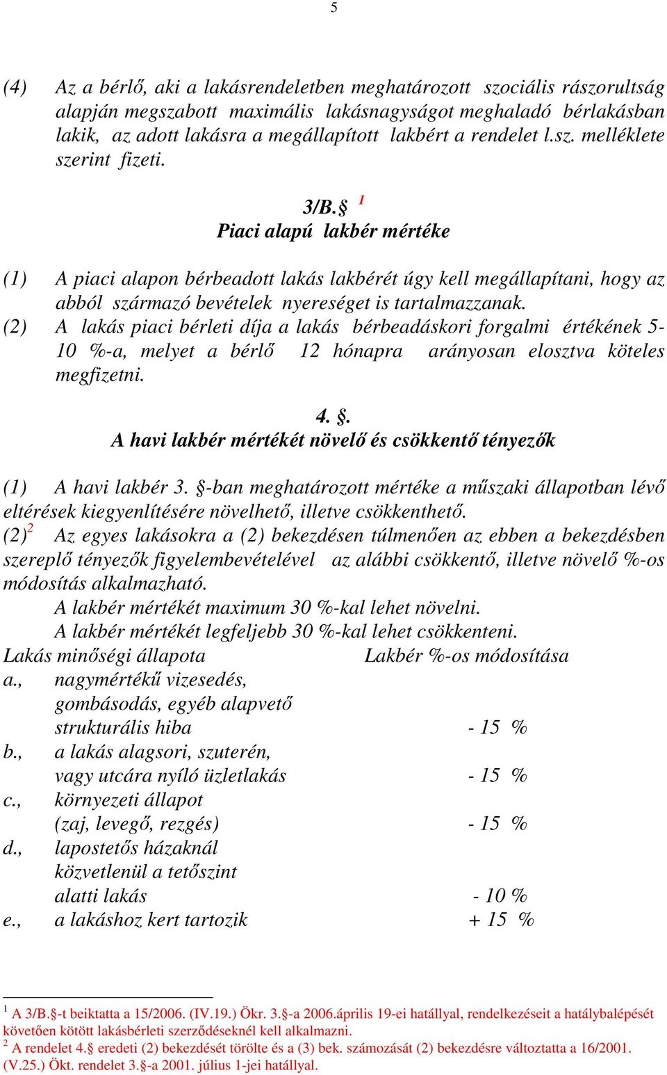 1 Piaci alapú lakbér mértéke (1) A piaci alapon bérbeadott lakás lakbérét úgy kell megállapítani, hogy az abból származó bevételek nyereséget is tartalmazzanak.