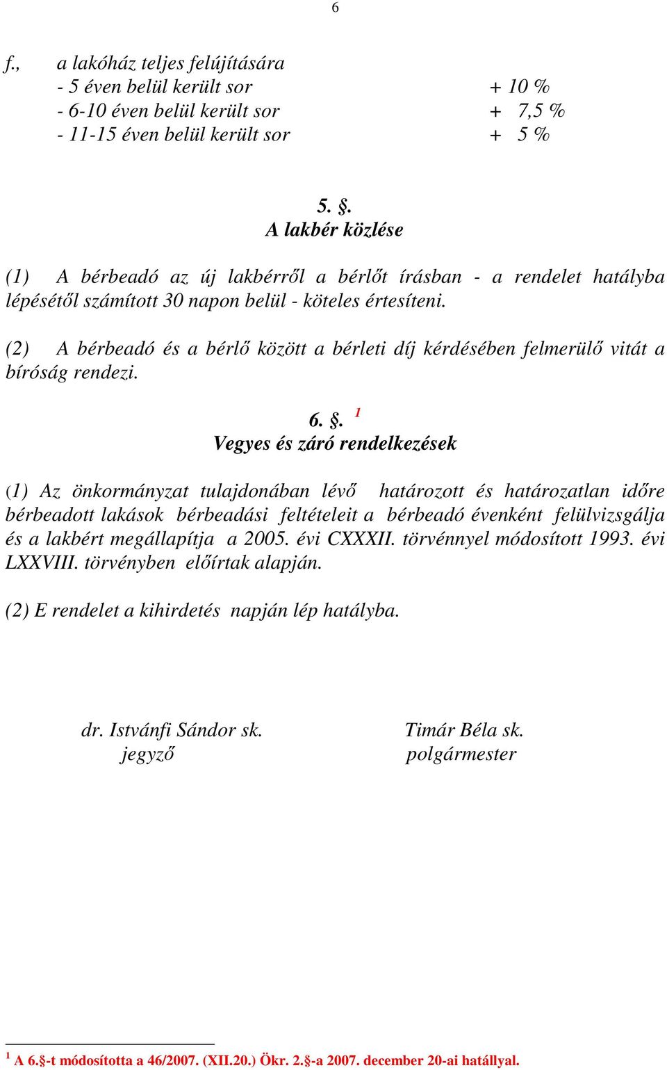 (2) A bérbeadó és a bérlő között a bérleti díj kérdésében felmerülő vitát a bíróság rendezi. 6.