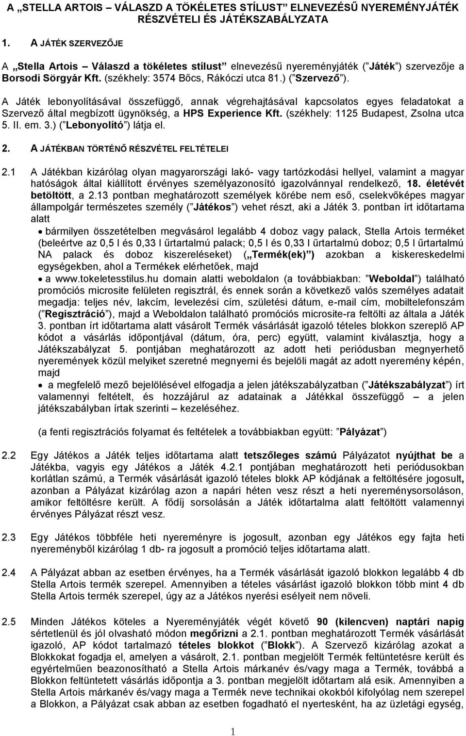 A Játék lebonyolításával összefüggő, annak végrehajtásával kapcsolatos egyes feladatokat a Szervező által megbízott ügynökség, a HPS Experience Kft. (székhely: 1125 Budapest, Zsolna utca 5. II. em. 3.