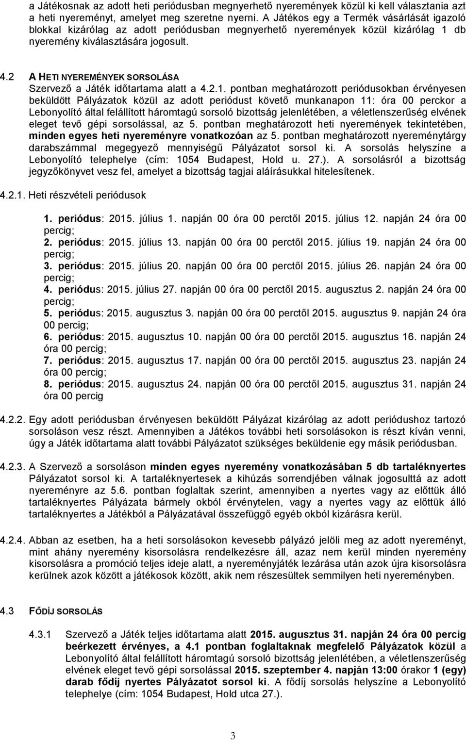 2 A HETI NYEREMÉNYEK SORSOLÁSA Szervező a Játék időtartama alatt a 4.2.1.