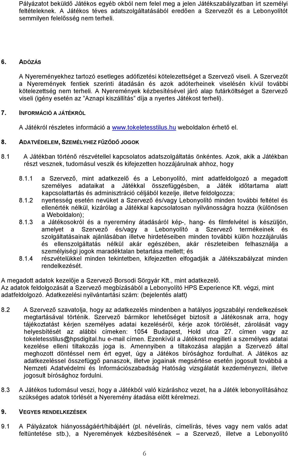A Szervezőt a Nyeremények fentiek szerinti átadásán és azok adóterheinek viselésén kívül további kötelezettség nem terheli.