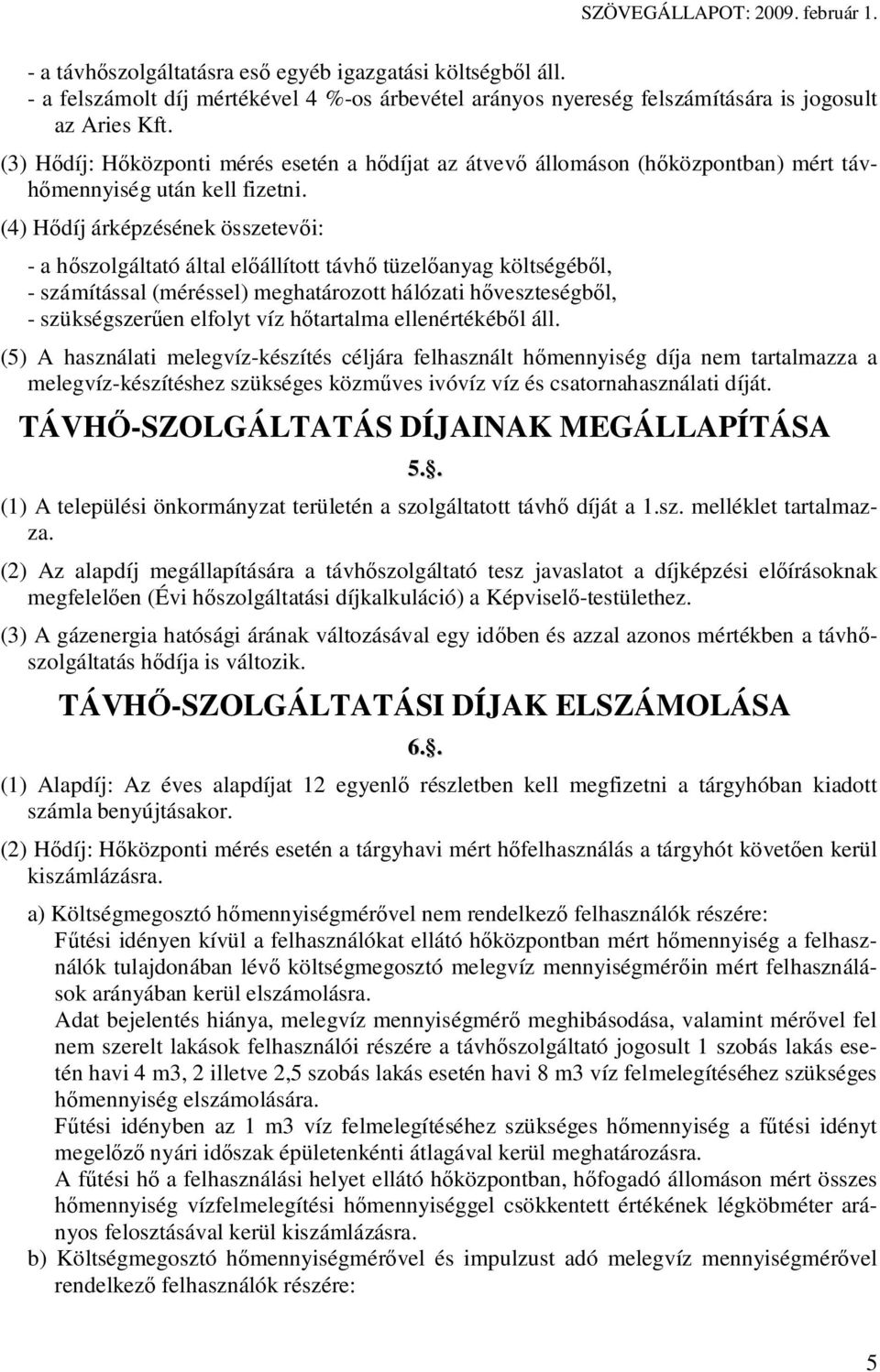 (4) H díj árképzésének összetev i: - a h szolgáltató által el állított távh tüzel anyag költségéb l, - számítással (méréssel) meghatározott hálózati h veszteségb l, - szükségszer en elfolyt víz h