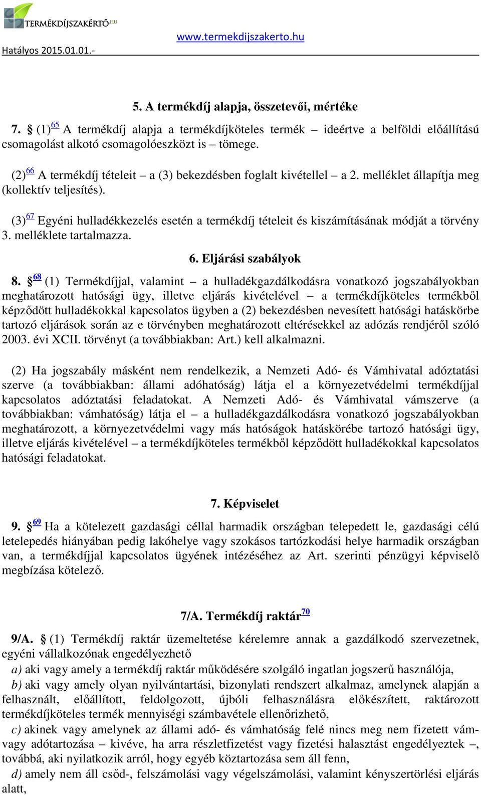 melléklete tartalmazza 6 Eljárási szabályok 8 68 (1) Termékdíjjal, valamint a hulladékgazdálkodásra vonatkozó jogszabályokban meghatározott hatósági ügy, illetve eljárás kivételével a