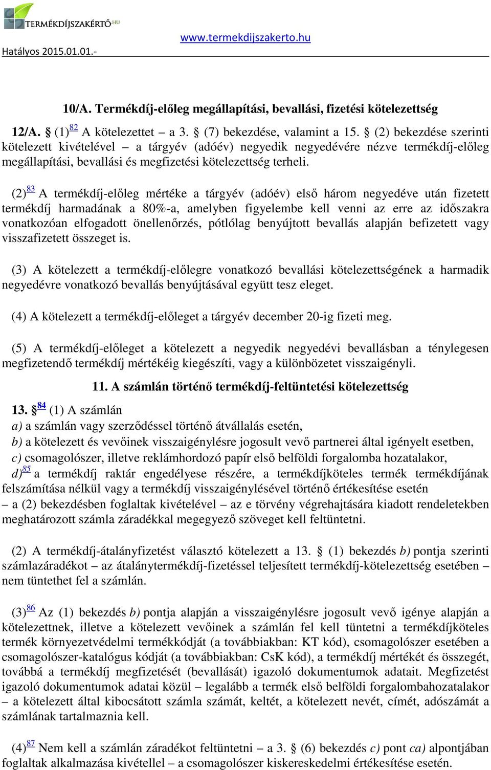 termékdíj harmadának a 80%-a, amelyben figyelembe kell venni az erre az időszakra vonatkozóan elfogadott önellenőrzés, pótlólag benyújtott bevallás alapján befizetett vagy visszafizetett összeget is