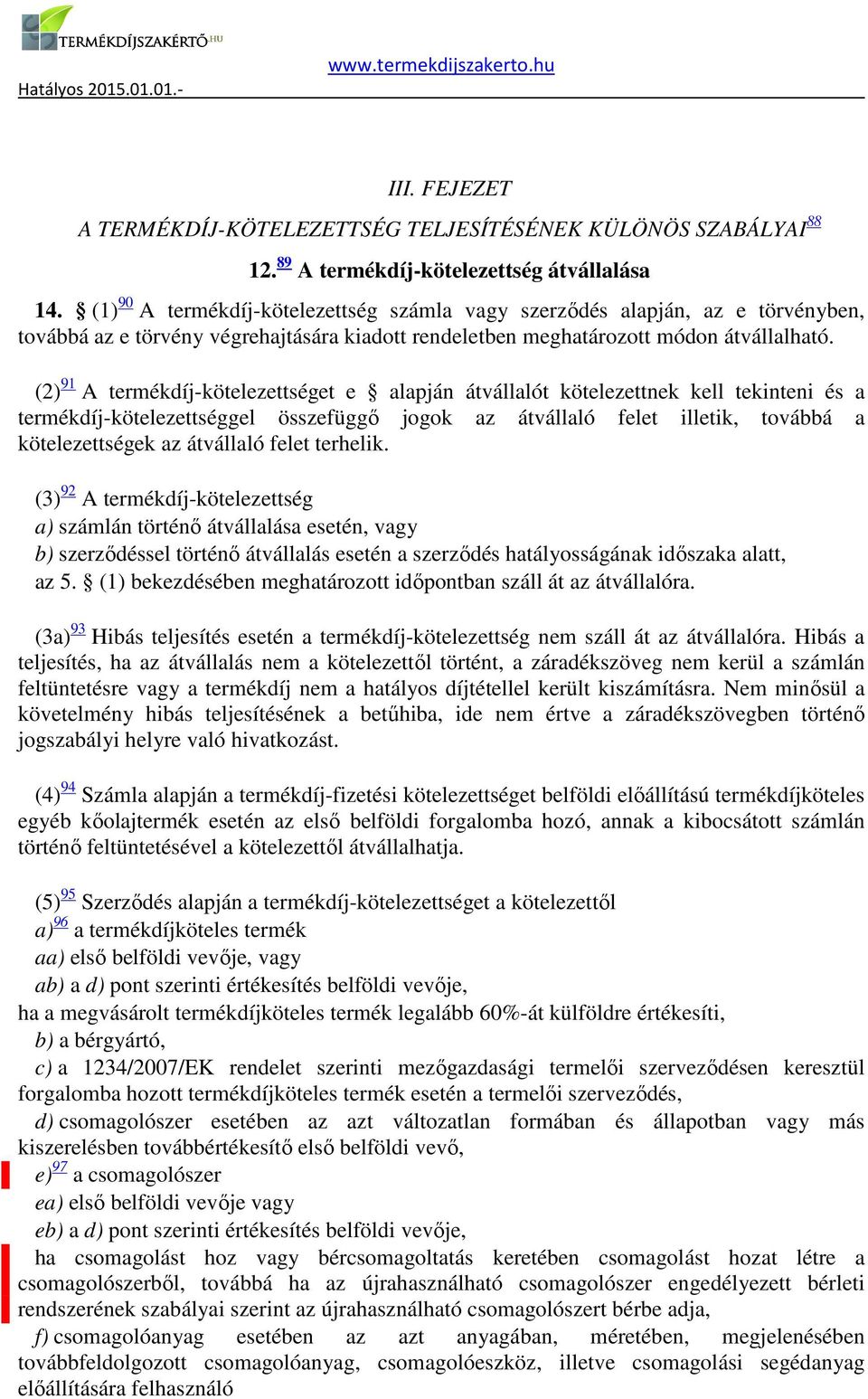 termékdíj-kötelezettséggel összefüggő jogok az átvállaló felet illetik, továbbá a kötelezettségek az átvállaló felet terhelik (3) 92 A termékdíj-kötelezettség a) számlán történő átvállalása esetén,