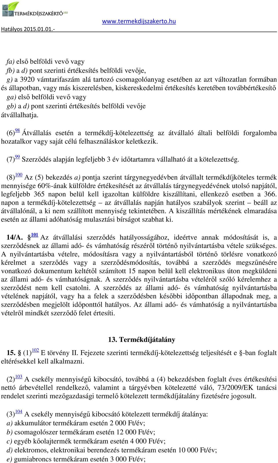 termékdíj-kötelezettség az átvállaló általi belföldi forgalomba hozatalkor vagy saját célú felhasználáskor keletkezik (7) 99 Szerződés alapján legfeljebb 3 év időtartamra vállalható át a