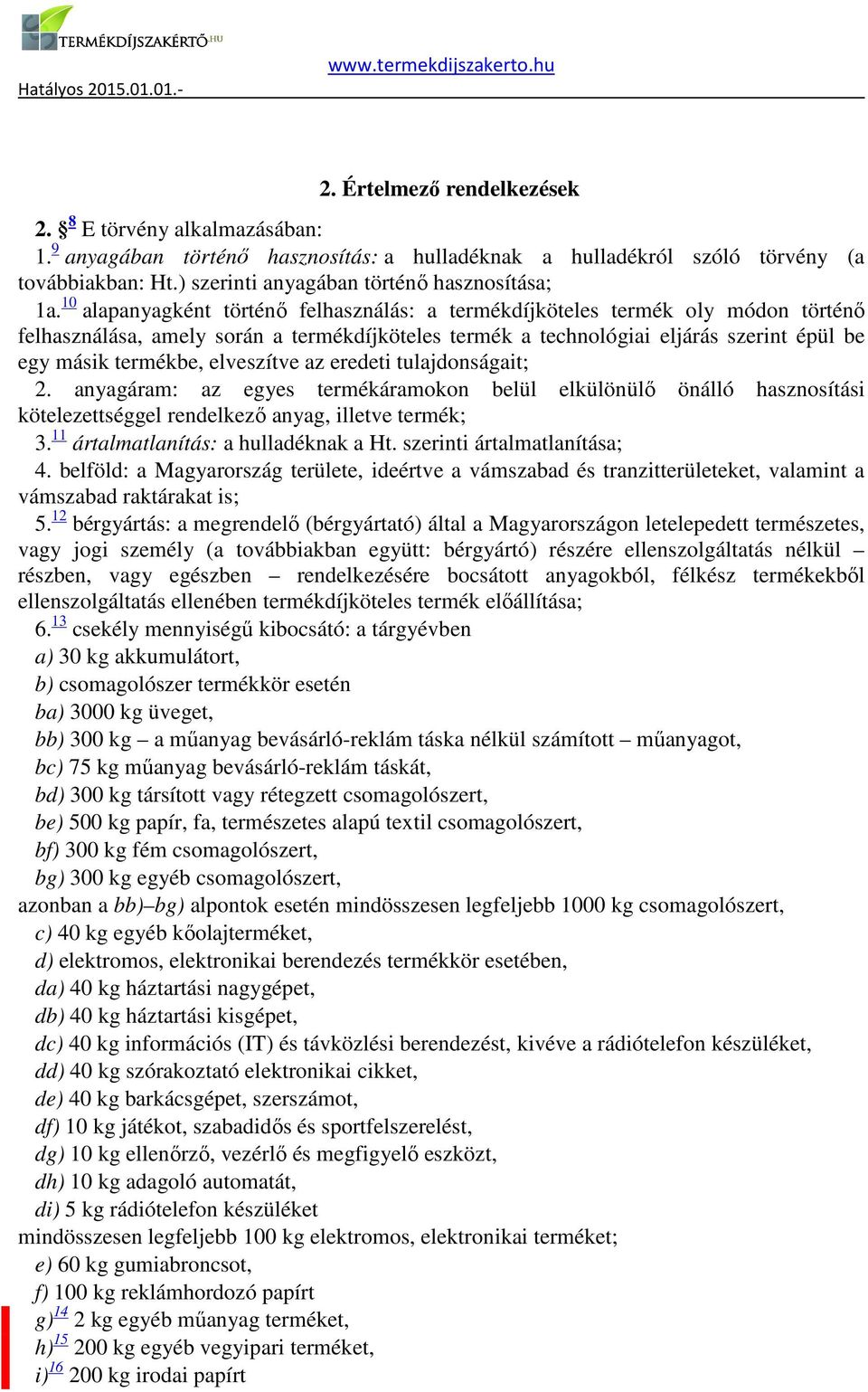 elveszítve az eredeti tulajdonságait; 2 anyagáram: az egyes termékáramokon belül elkülönülő önálló hasznosítási kötelezettséggel rendelkező anyag, illetve termék; 3 11 ártalmatlanítás: a hulladéknak