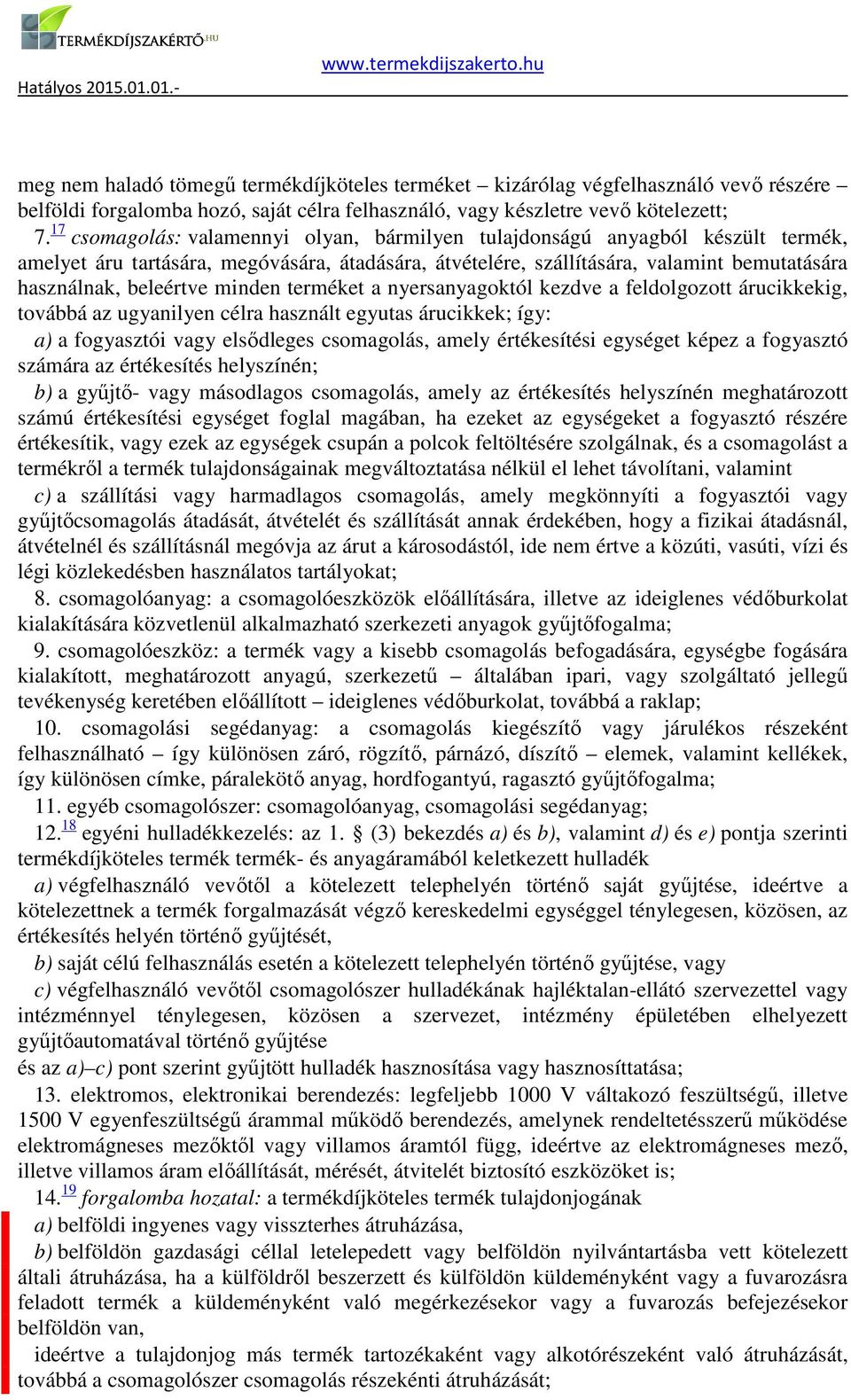 nyersanyagoktól kezdve a feldolgozott árucikkekig, továbbá az ugyanilyen célra használt egyutas árucikkek; így: a) a fogyasztói vagy elsődleges csomagolás, amely értékesítési egységet képez a