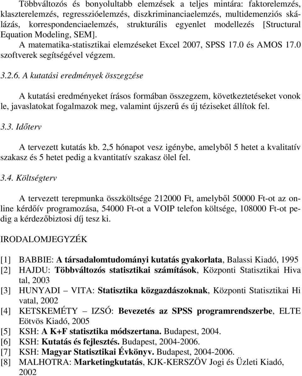 A kutatási eredmények összegzése A kutatási eredményeket írásos formában összegzem, következtetéseket vonok le, javaslatokat fogalmazok meg, valamint újszerő és új téziseket állítok fel. 3.