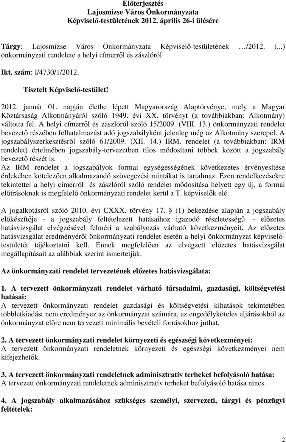 napján életbe lépett Magyarország Alaptörvénye, mely a Magyar Köztársaság Alkotmányáról szóló 1949. évi XX. törvényt (a továbbiakban: Alkotmány) váltotta fel.