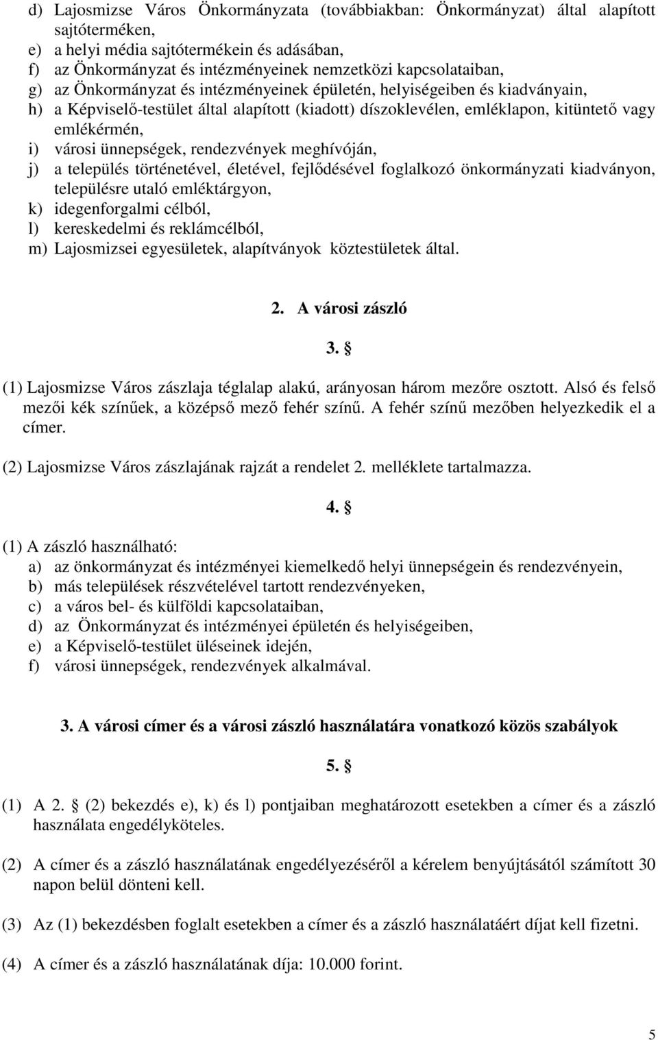 városi ünnepségek, rendezvények meghívóján, j) a település történetével, életével, fejlıdésével foglalkozó önkormányzati kiadványon, településre utaló emléktárgyon, k) idegenforgalmi célból, l)