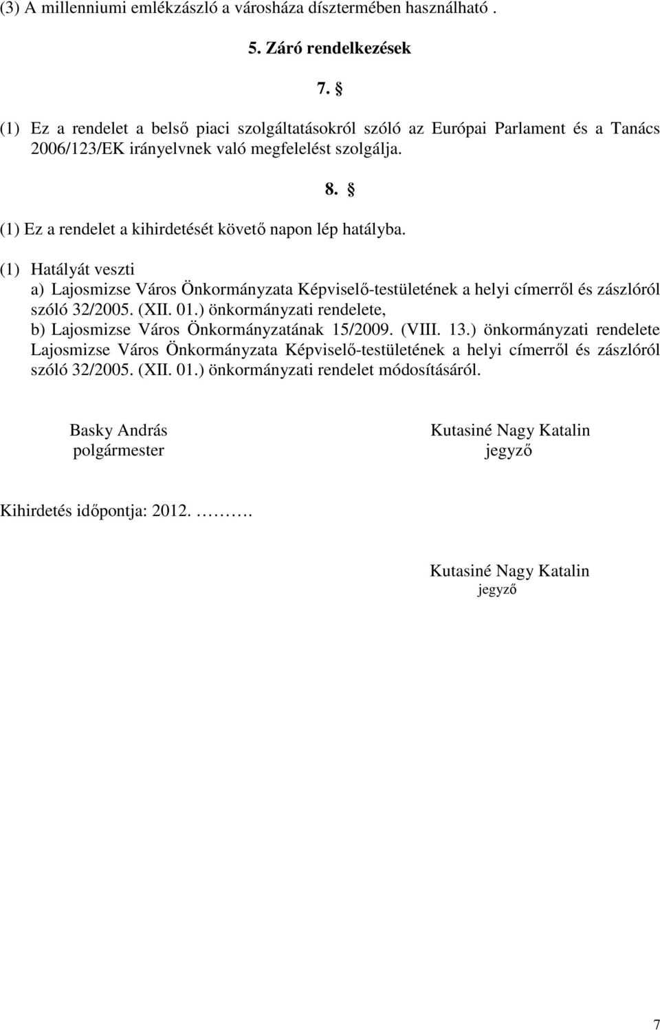 (1) Ez a rendelet a kihirdetését követı napon lép hatályba. (1) Hatályát veszti a) Lajosmizse Város Önkormányzata Képviselı-testületének a helyi címerrıl és zászlóról szóló 32/2005. (XII. 01.