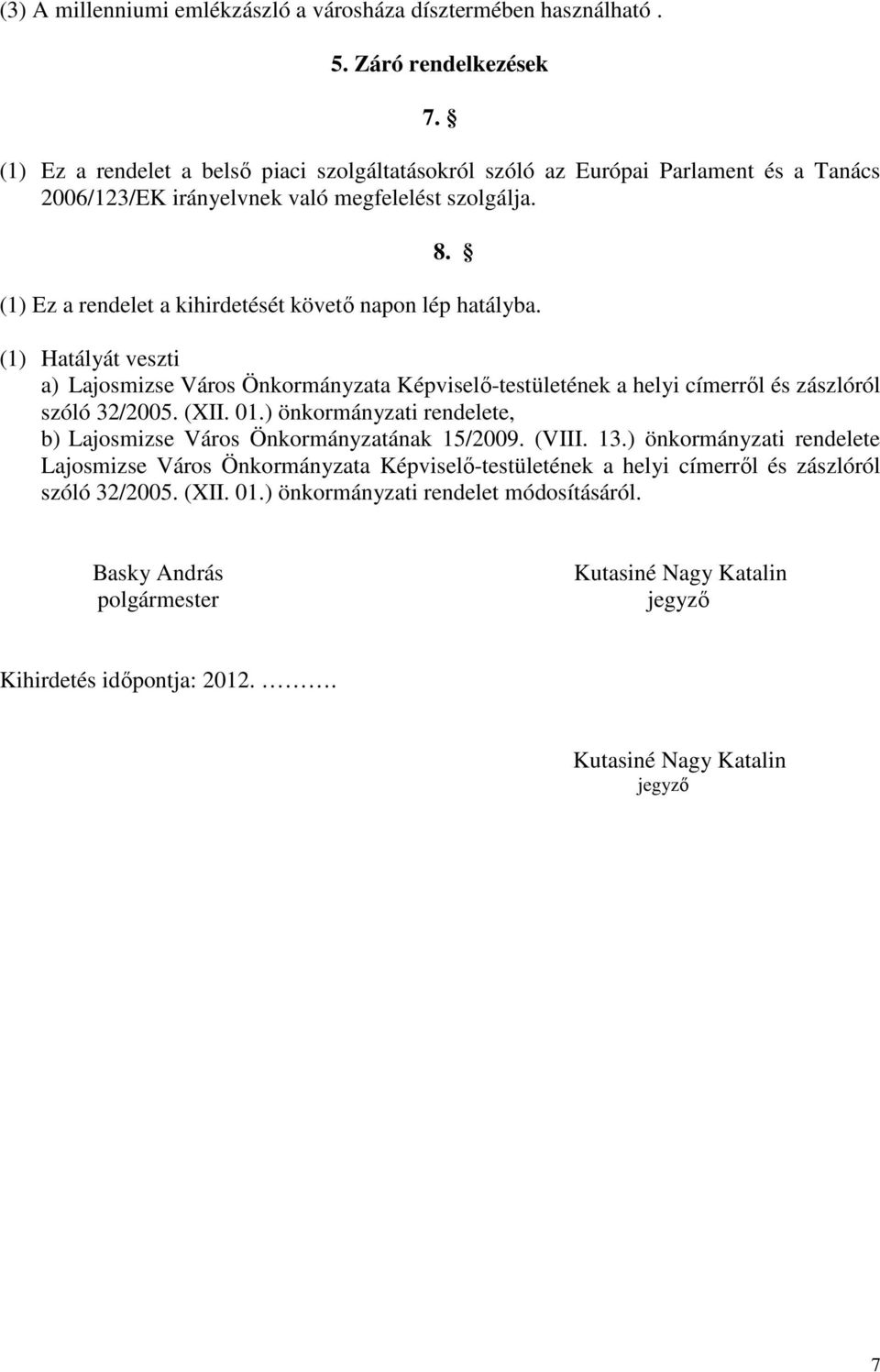 (1) Ez a rendelet a kihirdetését követı napon lép hatályba. (1) Hatályát veszti a) Lajosmizse Város Önkormányzata Képviselı-testületének a helyi címerrıl és zászlóról szóló 32/2005. (XII. 01.