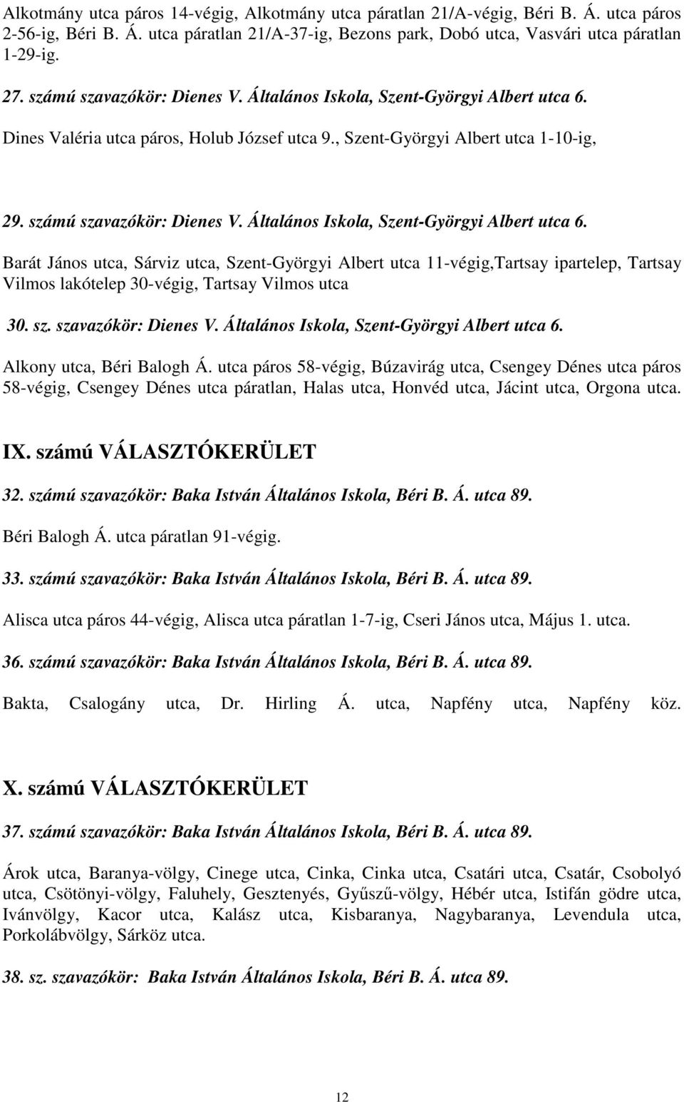 Általános Iskola, Szent-Györgyi Albert utca 6. Barát János utca, Sárviz utca, Szent-Györgyi Albert utca 11-végig,Tartsay ipartelep, Tartsay Vilmos lakótelep 30-végig, Tartsay Vilmos utca 30. sz.