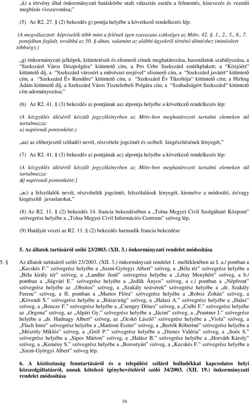 -ában, valamint az alábbi ügyekrıl történı döntéshez (minısített többség):) g) önkormányzati jelképek, kitüntetések és elismerı címek meghatározása, használatuk szabályozása, a Szekszárd Város