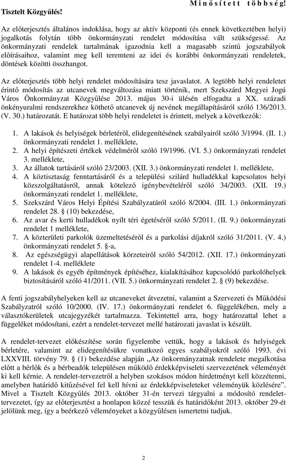 Az önkormányzati rendelek tartalmának igazodnia kell a magasabb szintő jogszabályok elıírásaihoz, valamint meg kell teremteni az idei és korábbi önkormányzati rendeletek, döntések közötti összhangot.