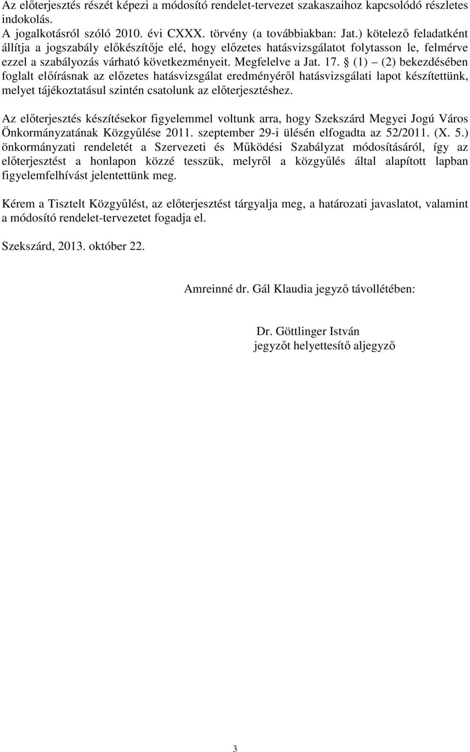 (1) (2) bekezdésében foglalt elıírásnak az elızetes hatásvizsgálat eredményérıl hatásvizsgálati lapot készítettünk, melyet tájékoztatásul szintén csatolunk az elıterjesztéshez.