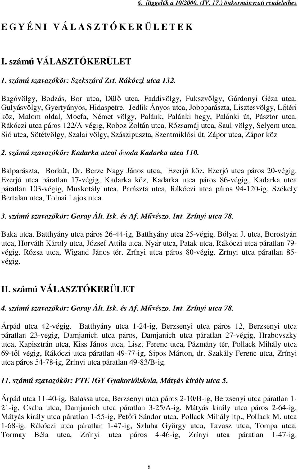 Mocfa, Német völgy, Palánk, Palánki hegy, Palánki út, Pásztor utca, Rákóczi utca páros 122/A-végig, Roboz Zoltán utca, Rózsamáj utca, Saul-völgy, Selyem utca, Sió utca, Sötétvölgy, Szalai völgy,