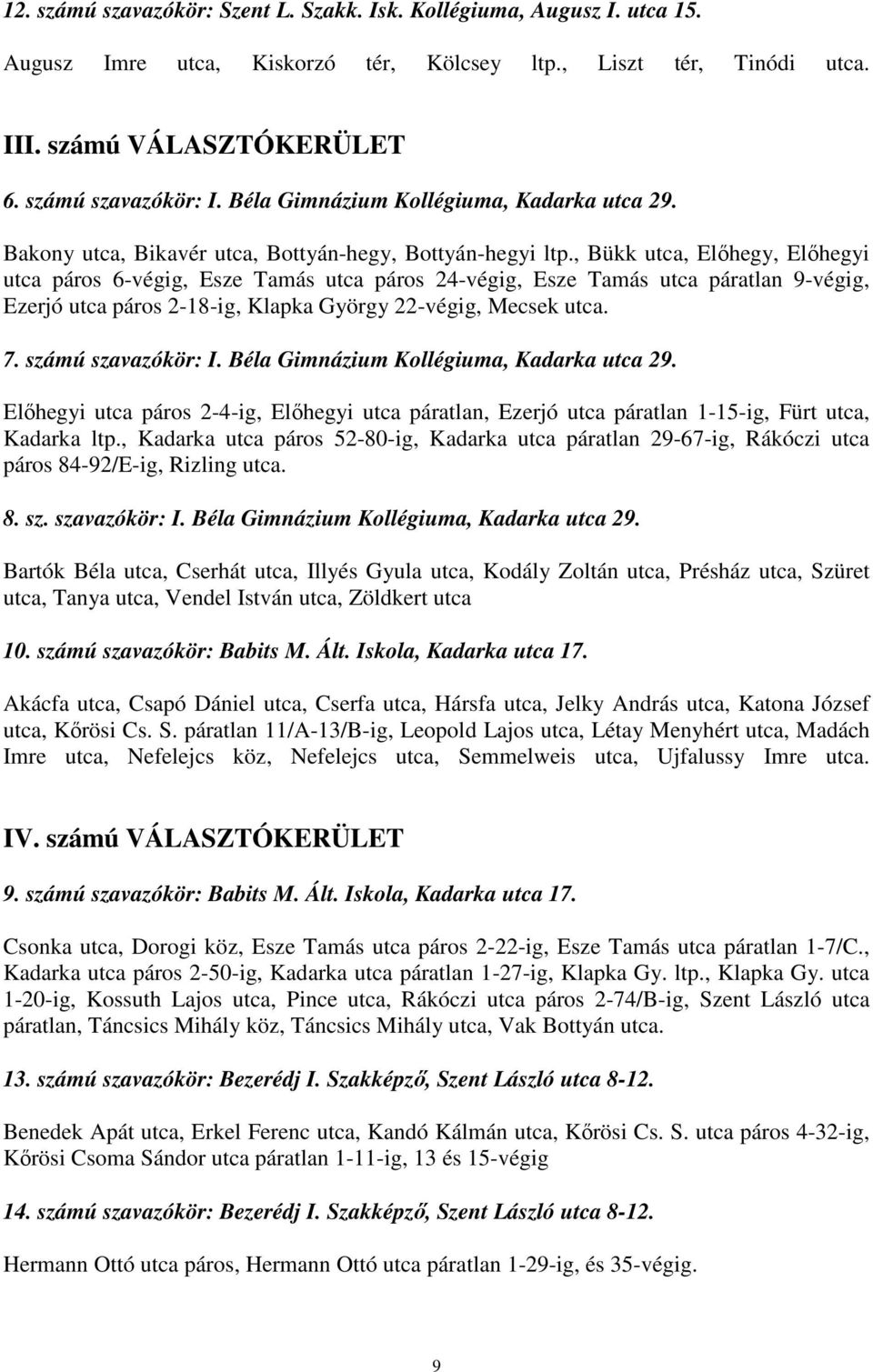 , Bükk utca, Elıhegy, Elıhegyi utca páros 6-végig, Esze Tamás utca páros 24-végig, Esze Tamás utca páratlan 9-végig, Ezerjó utca páros 2-18-ig, Klapka György 22-végig, Mecsek utca. 7.