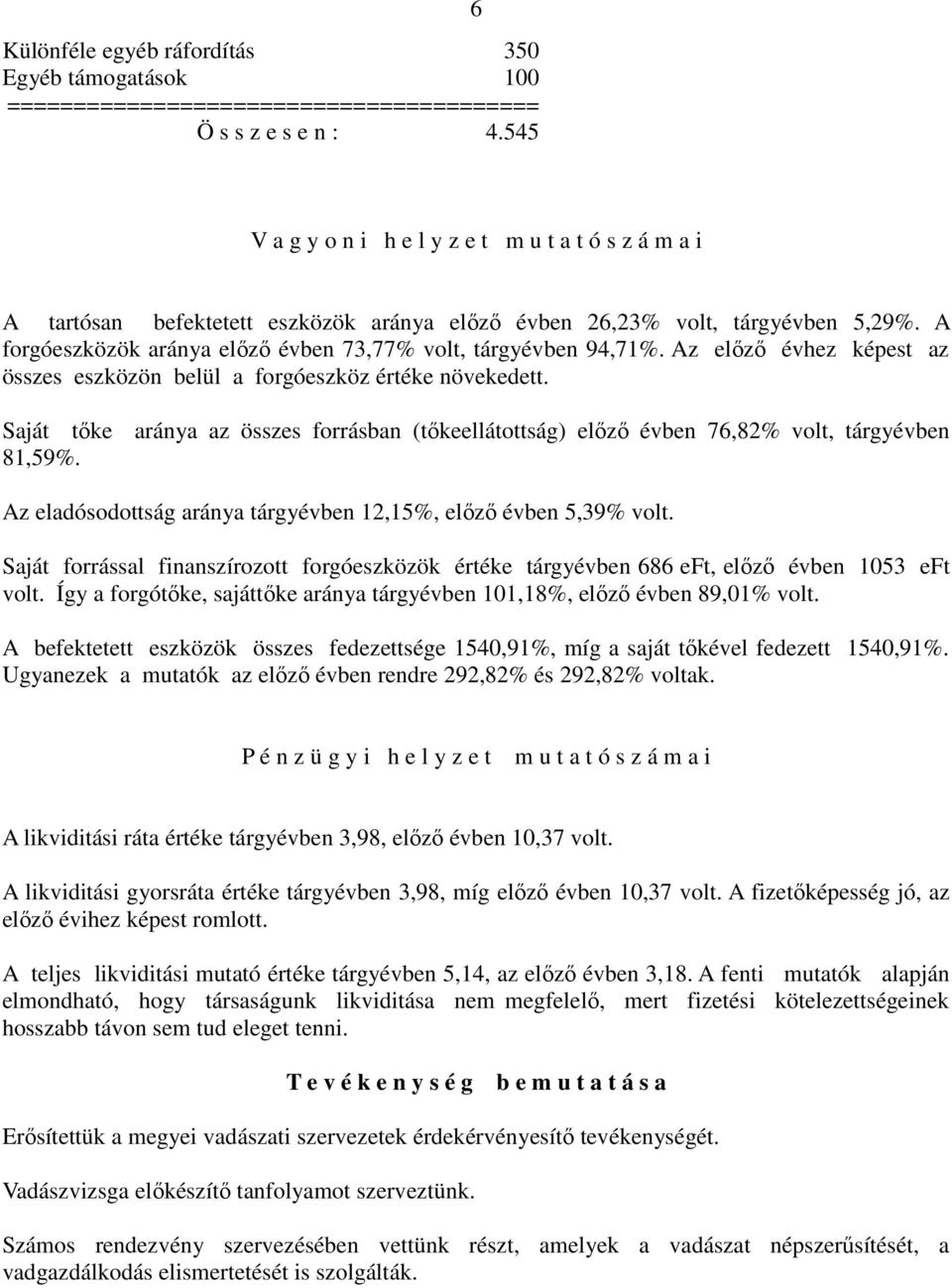 A forgóeszközök aránya elızı évben 73,77% volt, tárgyévben 94,71%. Az elızı évhez képest az összes eszközön belül a forgóeszköz értéke növekedett.